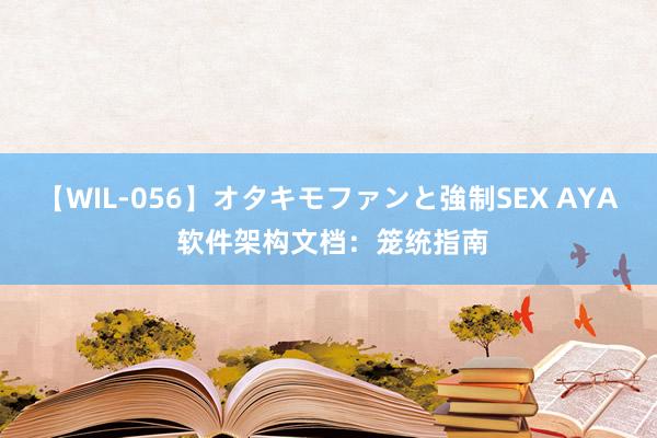 【WIL-056】オタキモファンと強制SEX AYA 软件架构文档：笼统指南