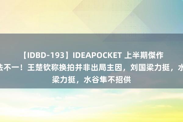 【IDBD-193】IDEAPOCKET 上半期傑作集2009 说法不一！王楚钦称换拍并非出局主因，刘国梁力挺，水谷隼不招供