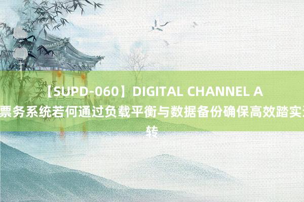 【SUPD-060】DIGITAL CHANNEL AYA 票务系统若何通过负载平衡与数据备份确保高效踏实运转